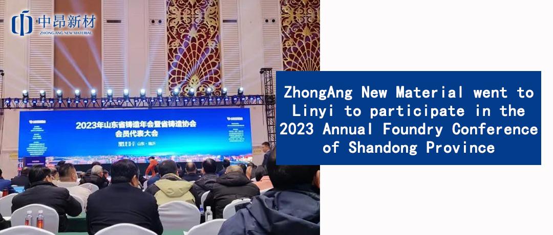 ZhongAng New Material went to Linyi to participate in the 2023 Annual Foundry Conference of Shandong Province