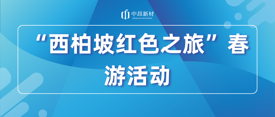 中昂新材开展“西柏坡红色之旅”春游活动